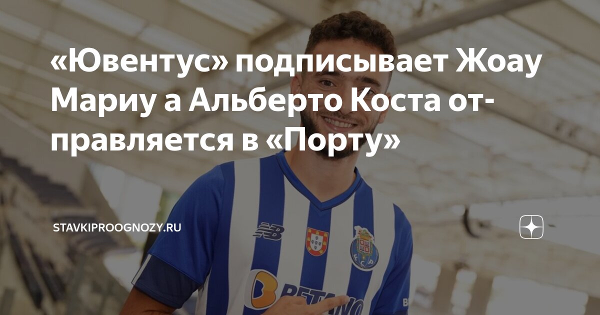 Preview Жоау Мариу в «Ювентусе», Альберто Коста в «Порту»: детали и стоимость трансферов