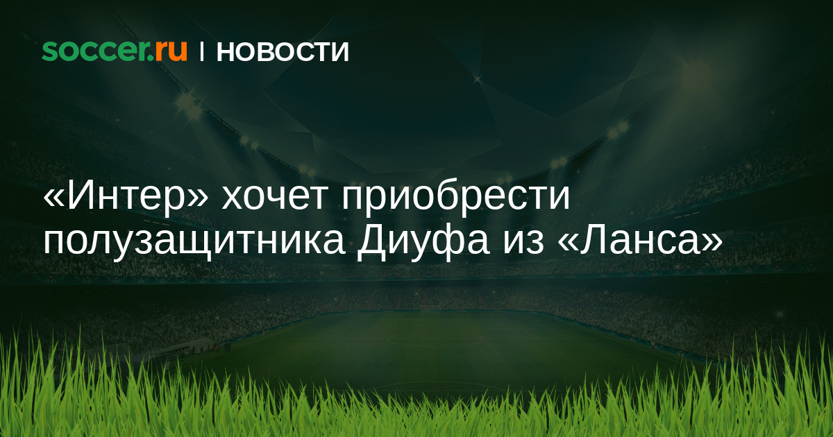 Preview «Интер» по Энди Диуфу: кто такой полузащитник «Ланса»? Медицинский осмотр завтра
