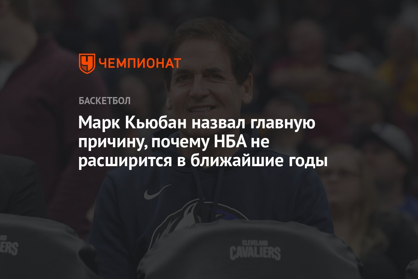 Preview Марк Кьюбан объясняет, почему расширение НБА произойдет нескоро